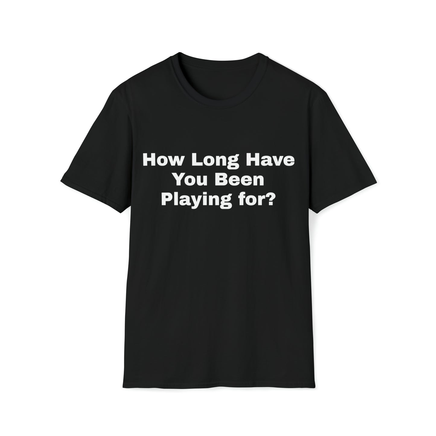 How Long Have You Been Playing For Tee Shirt